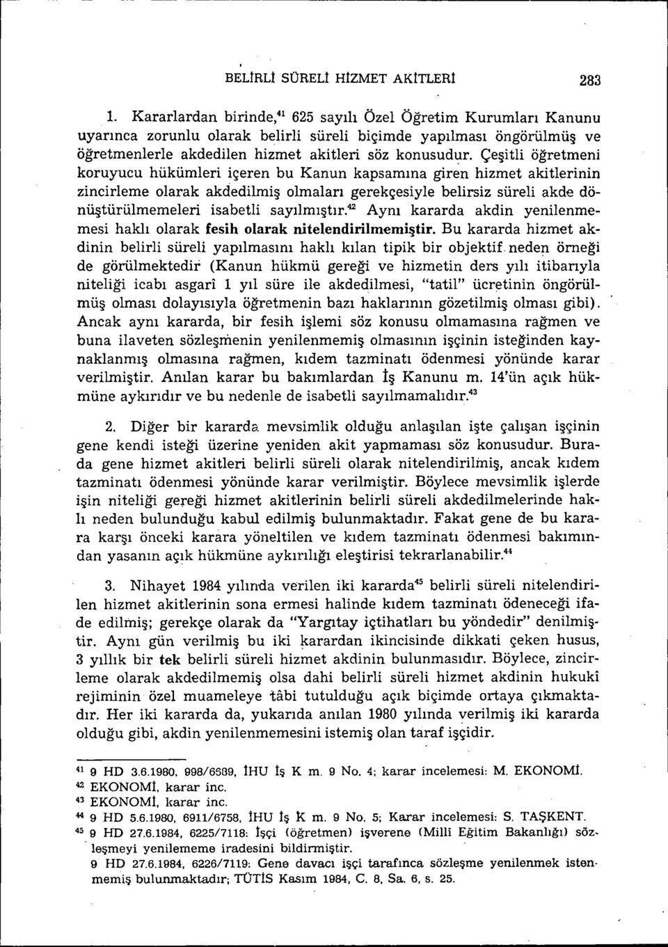 Çeşitli öğretmeni koruyucu hükümleri içeren bu Kanun kapsamına giren hizmet akitlerinin zincirleme olarak akdedilmiş olmaları gerekçesiyle belirsiz süreli akde dönüştürülmemeleri isabetli sayılmıştır.