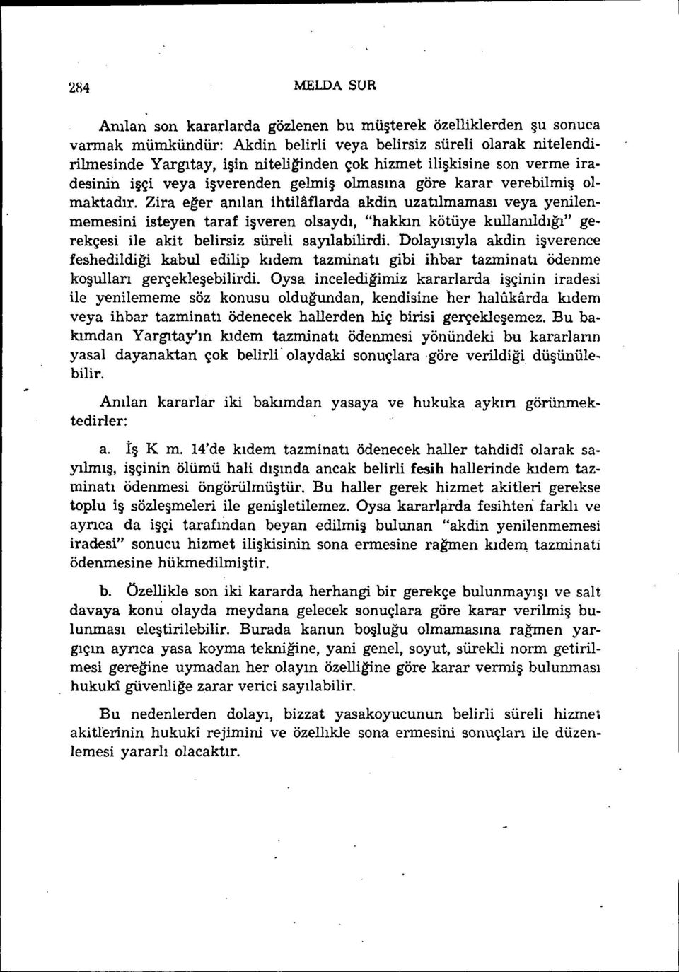 Zira eğer anılan ihtilaflarda akdin uzatılmaması veya yenilenmemesini isteyen taraf işveren olsaydı, "hakkın kötüye kullanıldığı" gerekçesi ile akit belirsiz süreli sayılabilirdi.