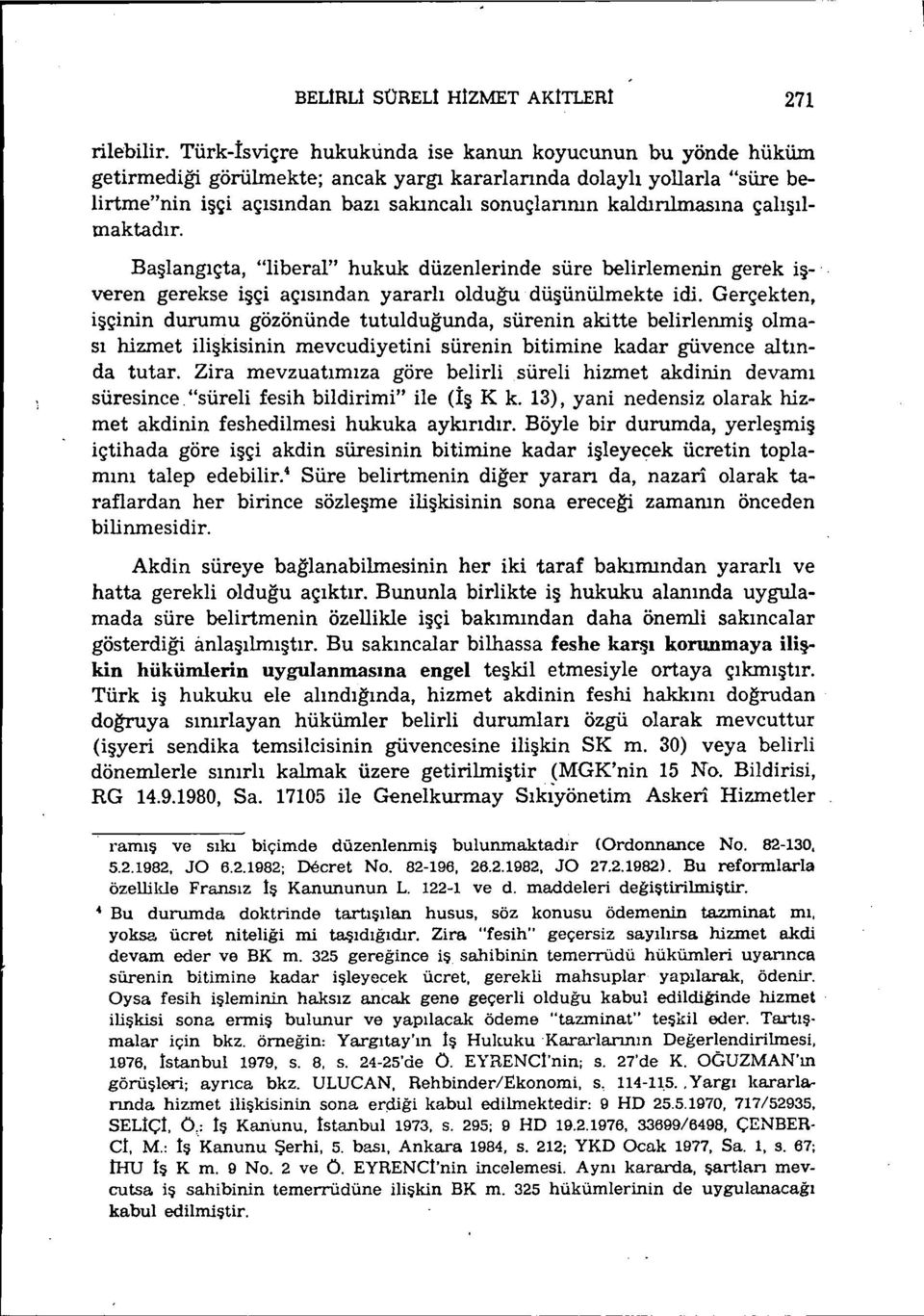 çalışılmaktadır. Başlangıçta, "liberal" hukuk düzenlerinde süre belirlemenin gerek iş-' veren gerekse işçi açısından yararlı olduğu düşünillmekte idi.