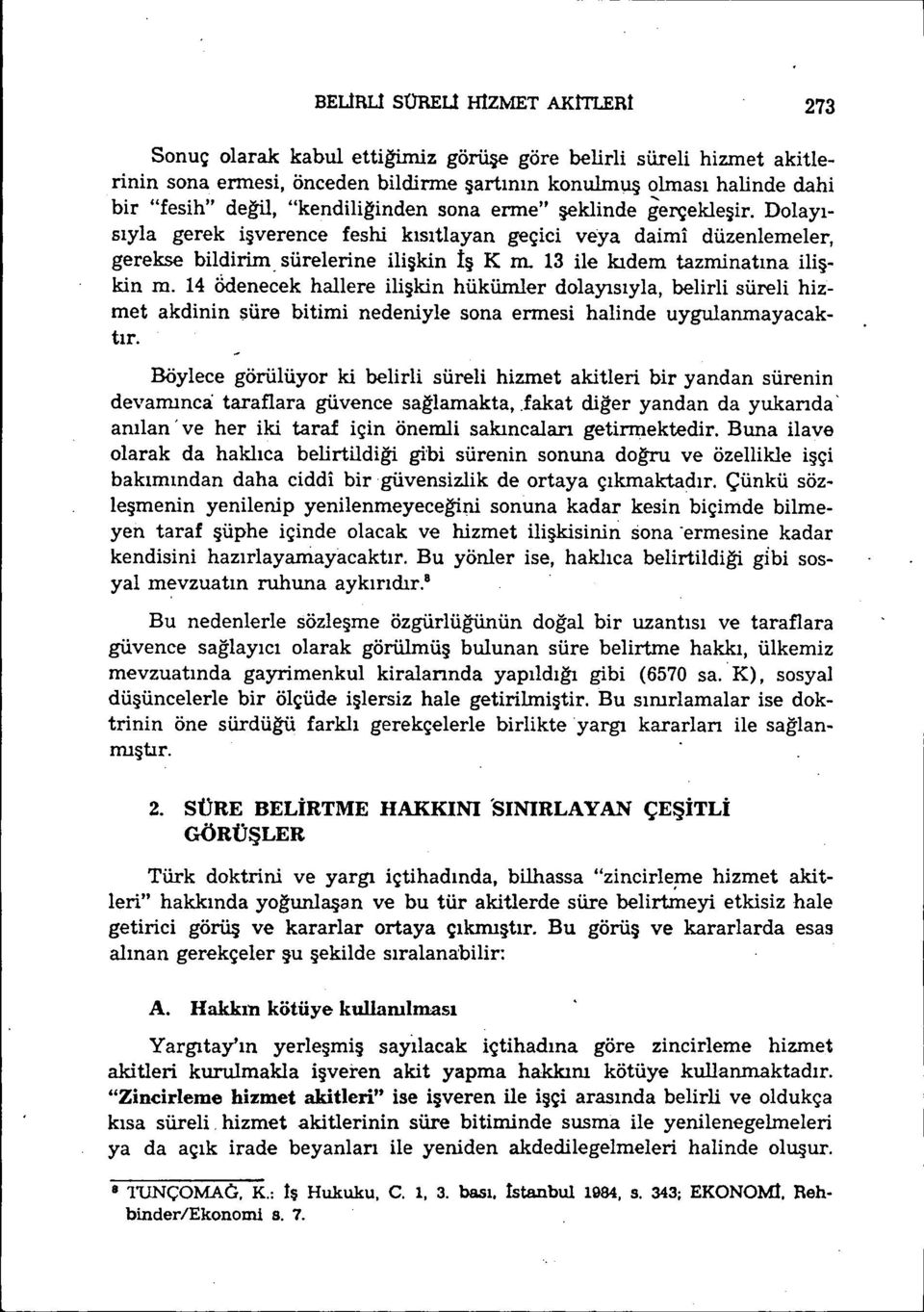 "kendili~inden sona erme" şeklinde ierçekleşir. Dolayısıyla gerek işveren ce feshi kısıtlayan geçici veya daimi düzenlemeler, gerekse bildirim" sürelerine ilişkin İş K ro.