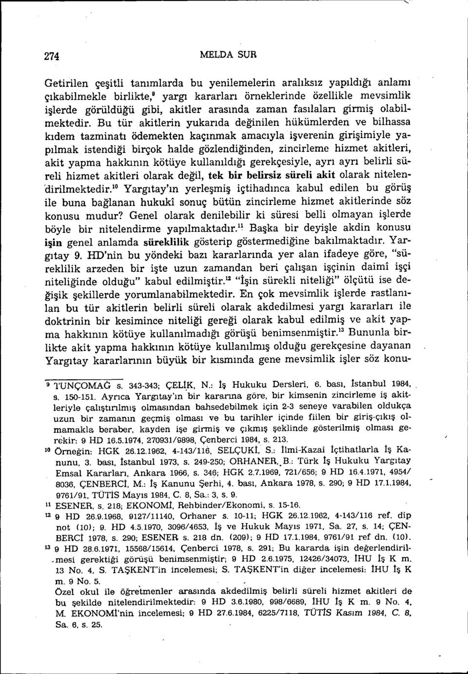 Bu tür akitlerin yukarıda değinilen hükümlerden ve bilhassa kıdem tazminatı ödemekten kaçınmak amacıyla işverenin girişimiyle yapılmak istendiği birçok halde gözlendiğinden, zincirleme hizmet