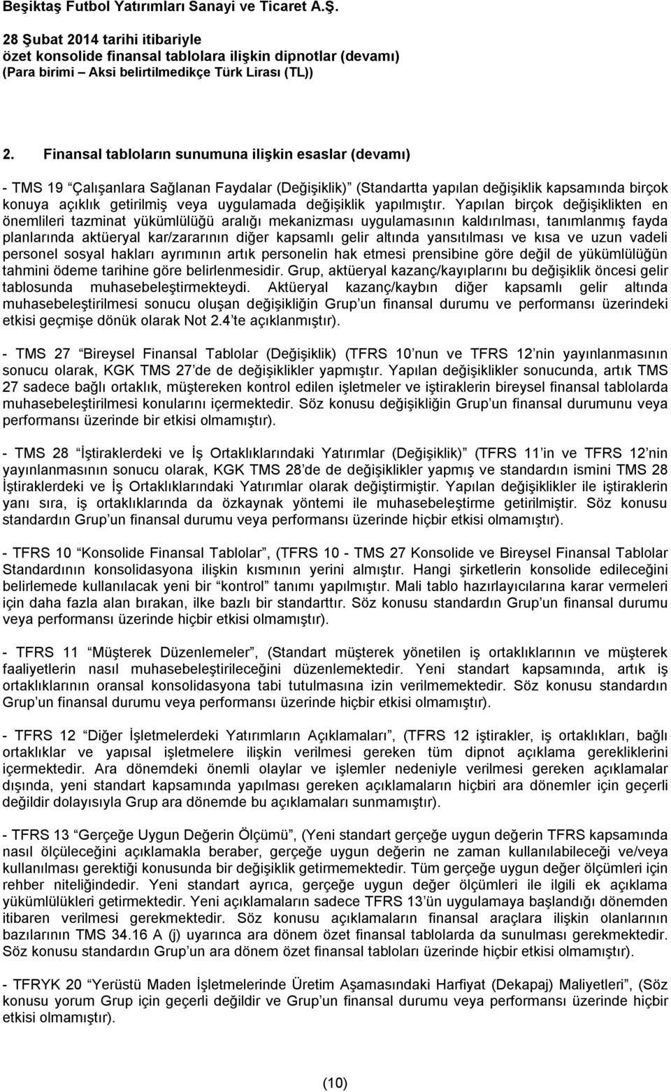 Yapılan birçok değişiklikten en önemlileri tazminat yükümlülüğü aralığı mekanizması uygulamasının kaldırılması, tanımlanmış fayda planlarında aktüeryal kar/zararının diğer kapsamlı gelir altında