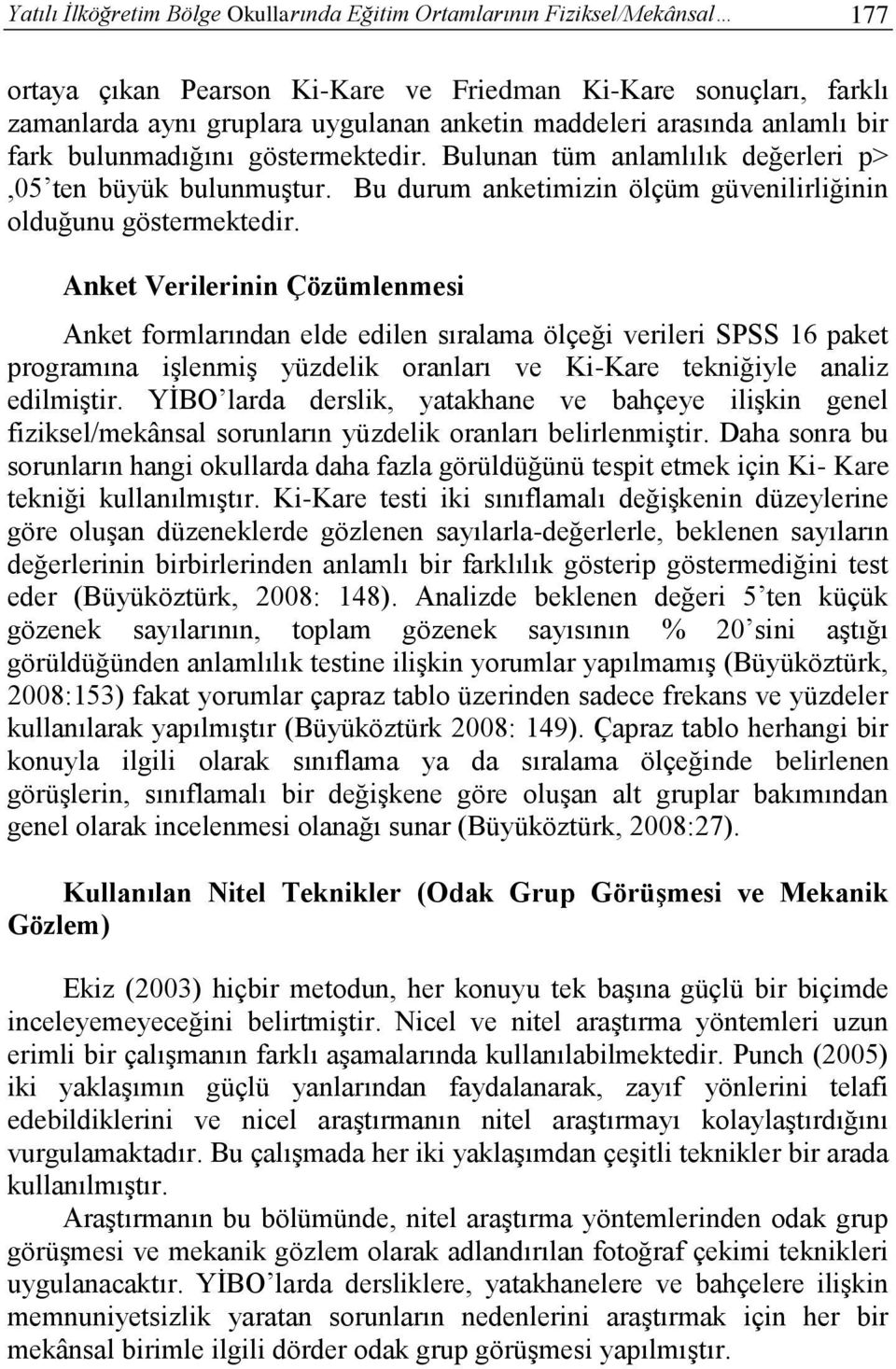 Anket Verilerinin Çözümlenmesi Anket formlarından elde edilen sıralama ölçeği verileri SPSS 16 paket programına işlenmiş yüzdelik oranları ve Ki-Kare tekniğiyle analiz edilmiştir.