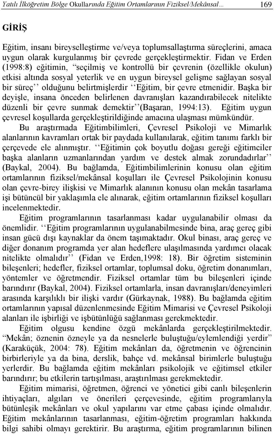 Fidan ve Erden (1998:8) eğitimin, seçilmiş ve kontrollü bir çevrenin (özellikle okulun) etkisi altında sosyal yeterlik ve en uygun bireysel gelişme sağlayan sosyal bir süreç olduğunu belirtmişlerdir