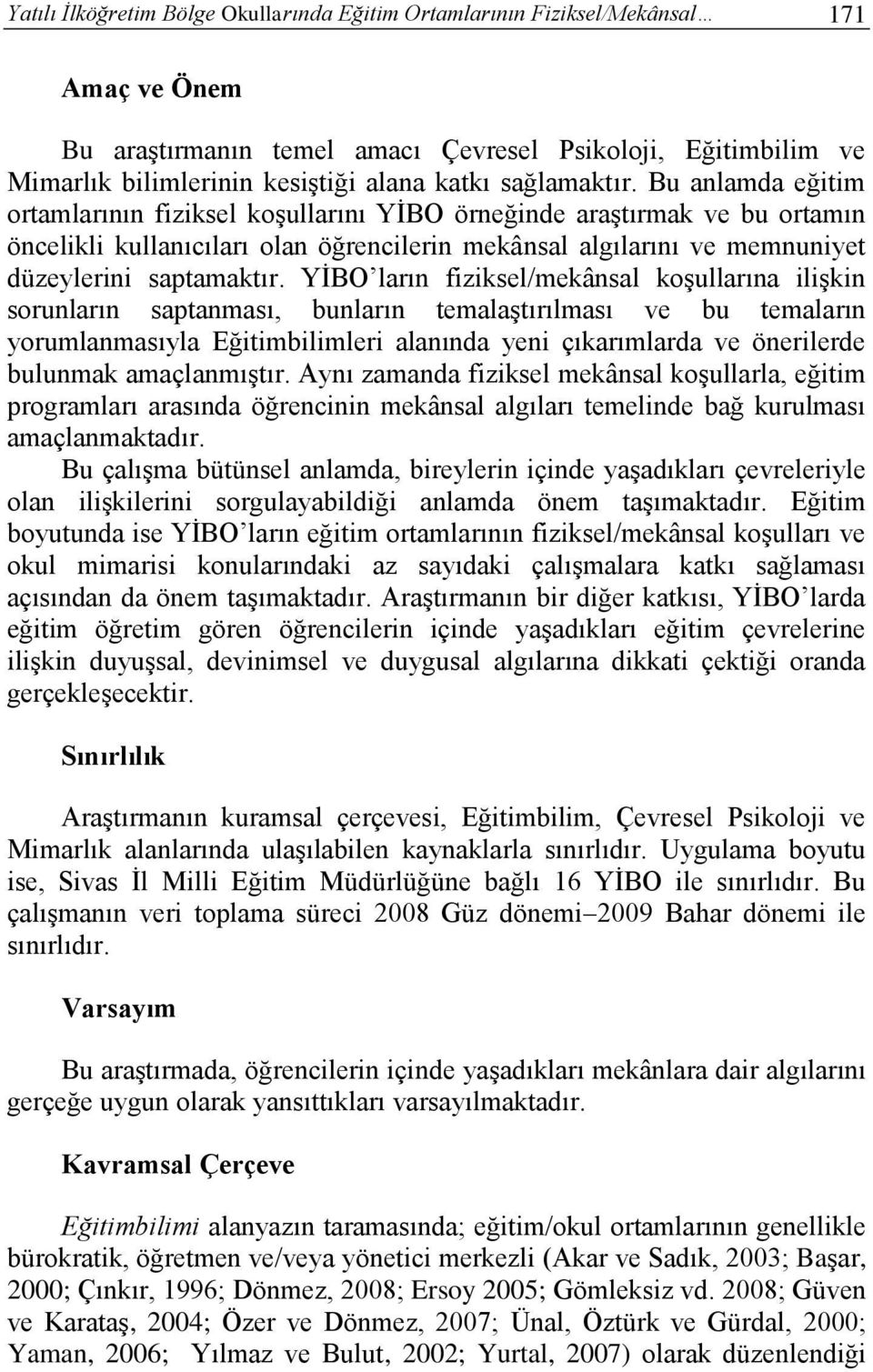 Bu anlamda eğitim ortamlarının fiziksel koşullarını YİBO örneğinde araştırmak ve bu ortamın öncelikli kullanıcıları olan öğrencilerin mekânsal algılarını ve memnuniyet düzeylerini saptamaktır.