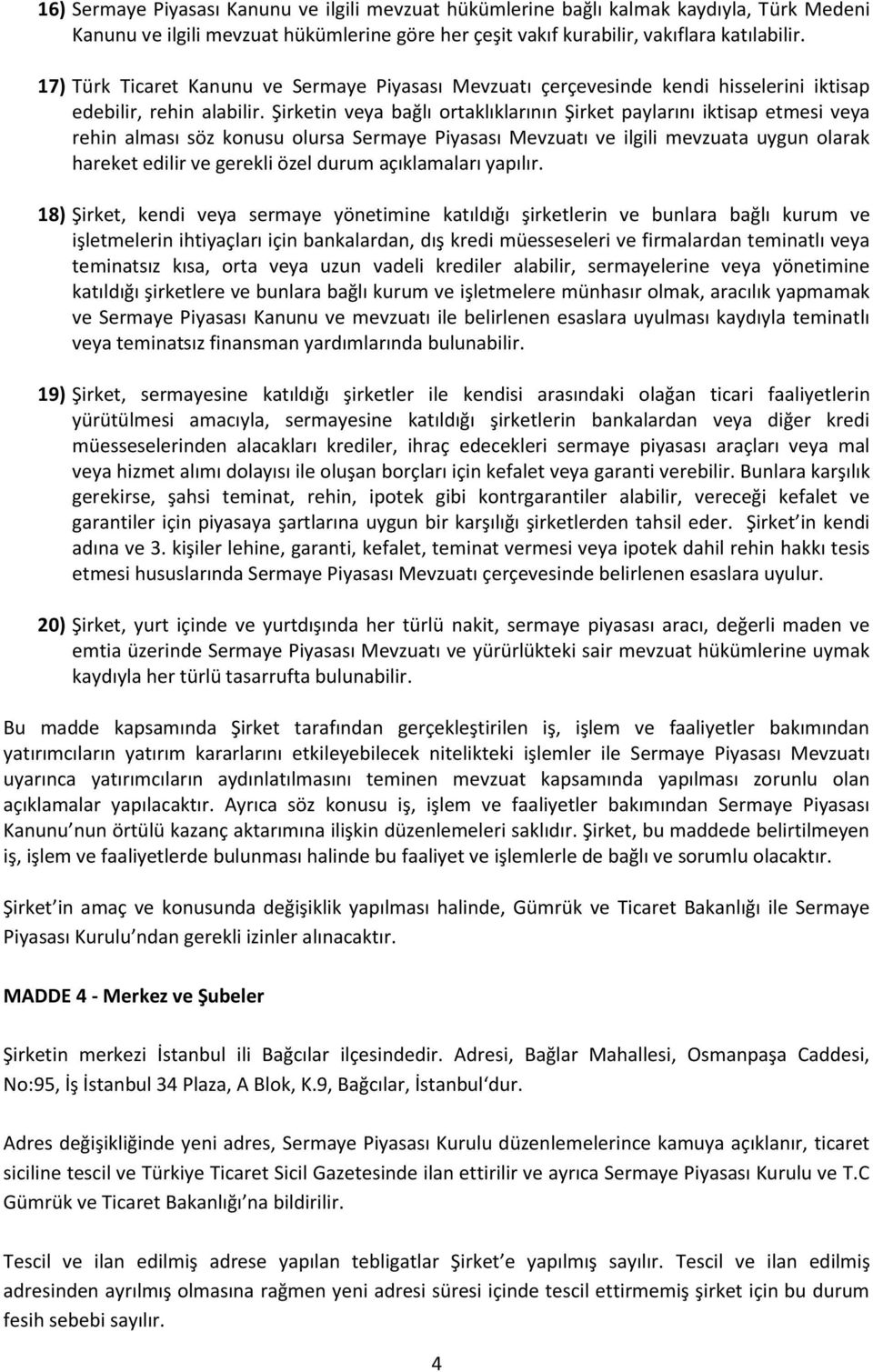 Şirketin veya bağlı ortaklıklarının Şirket paylarını iktisap etmesi veya rehin alması söz konusu olursa Sermaye Piyasası Mevzuatı ve ilgili mevzuata uygun olarak hareket edilir ve gerekli özel durum