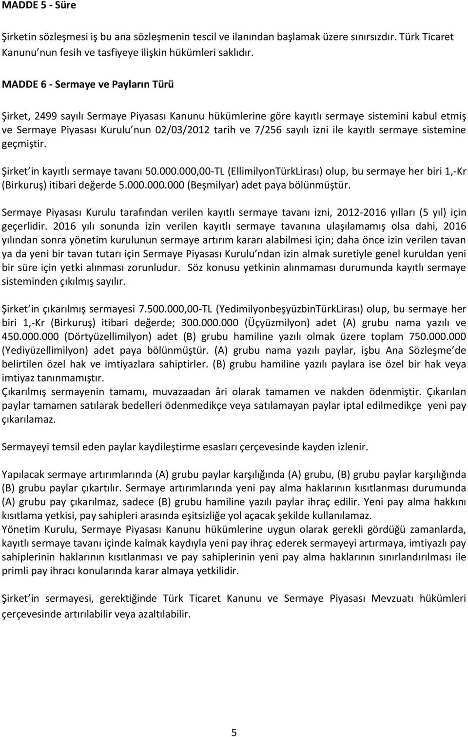 izni ile kayıtlı sermaye sistemine geçmiştir. Şirket in kayıtlı sermaye tavanı 50.000.000,00-TL (EllimilyonTürkLirası) olup, bu sermaye her biri 1,-Kr (Birkuruş) itibari değerde 5.000.000.000 (Beşmilyar) adet paya bölünmüştür.