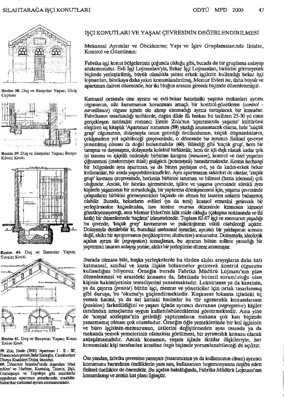 Fabrika işçi konut bölgelerinin çoğunda olduğu gibi, burada da bir gruplama anlayışı sözkonusudur.