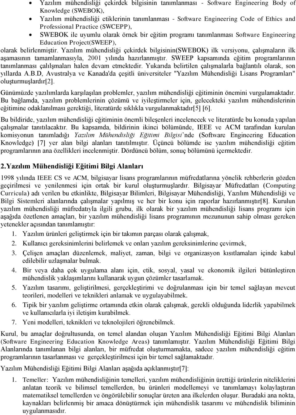 Yazılım mühendisliği çekirdek bilgisinin(swebok) ilk versiyonu, çalışmaların ilk aşamasının tamamlanmasıyla, 2001 yılında hazırlanmıştır.