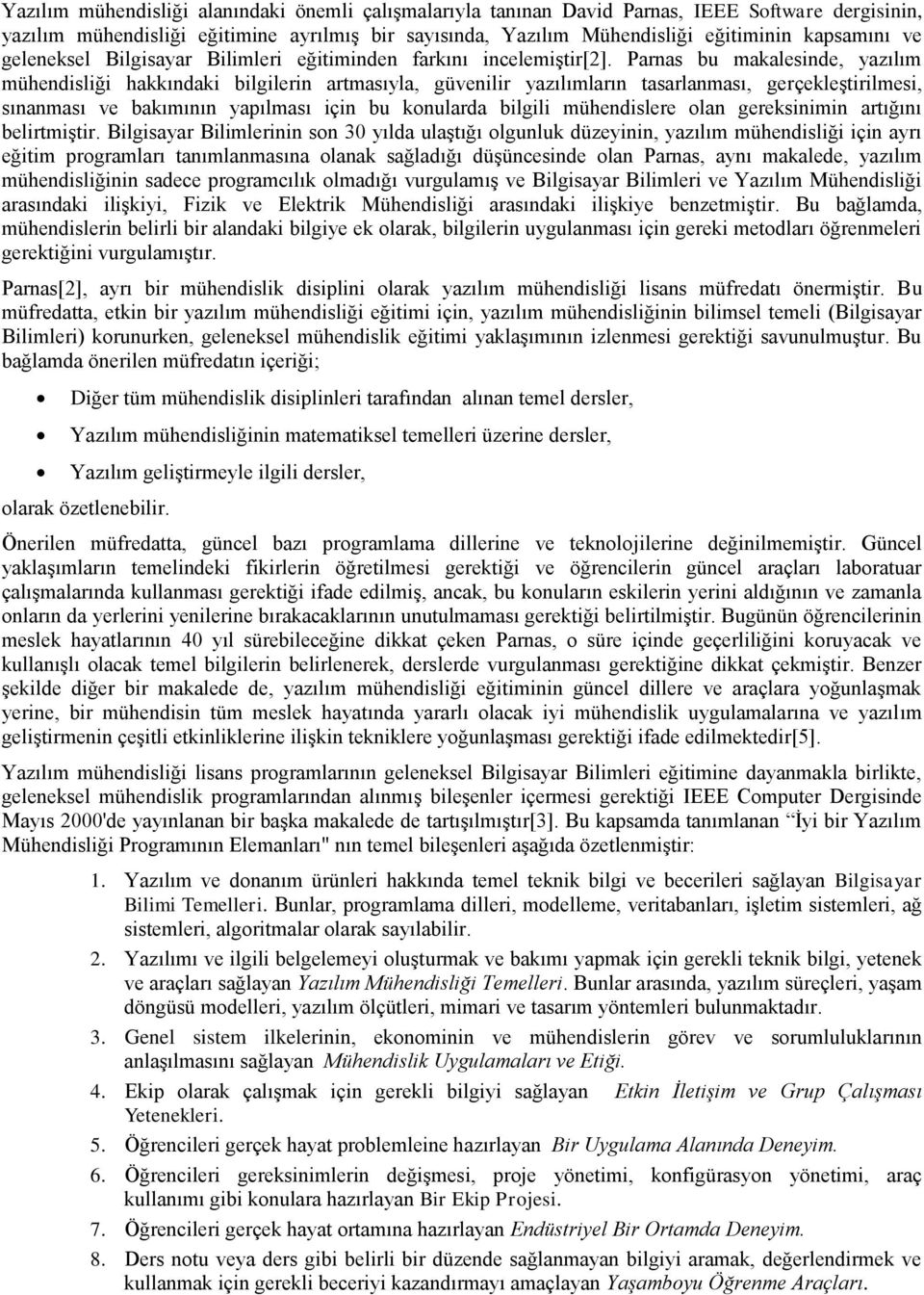 Parnas bu makalesinde, yazılım mühendisliği hakkındaki bilgilerin artmasıyla, güvenilir yazılımların tasarlanması, gerçekleştirilmesi, sınanması ve bakımının yapılması için bu konularda bilgili