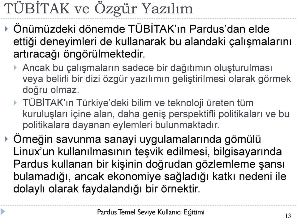 TÜBİTAK ın Türkiye deki bilim ve teknoloji üreten tüm kuruluşları içine alan, daha geniş perspektifli politikaları ve bu politikalara dayanan eylemleri bulunmaktadır.