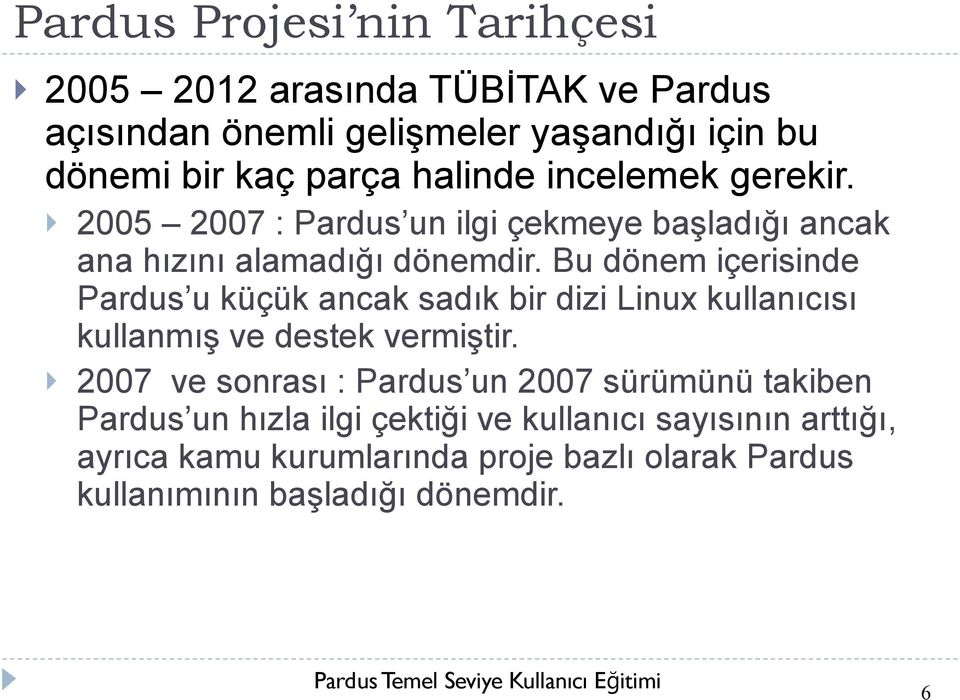 Bu dönem içerisinde Pardus u küçük ancak sadık bir dizi Linux kullanıcısı kullanmış ve destek vermiştir.