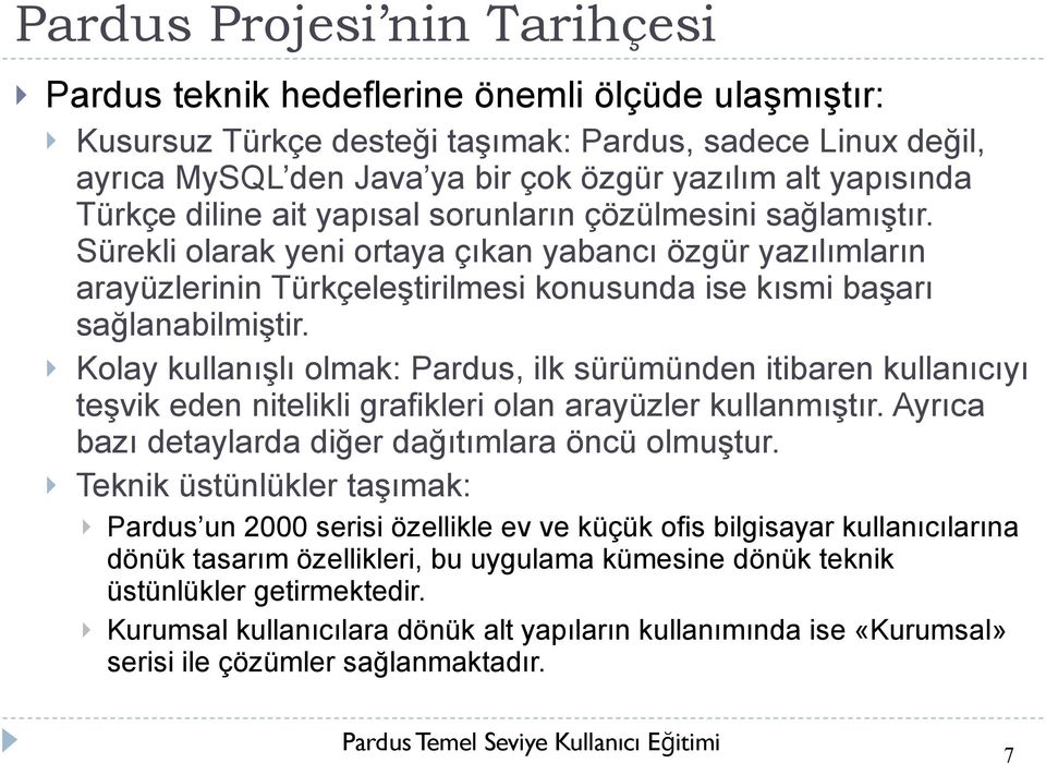 Sürekli olarak yeni ortaya çıkan yabancı özgür yazılımların arayüzlerinin Türkçeleştirilmesi konusunda ise kısmi başarı sağlanabilmiştir.