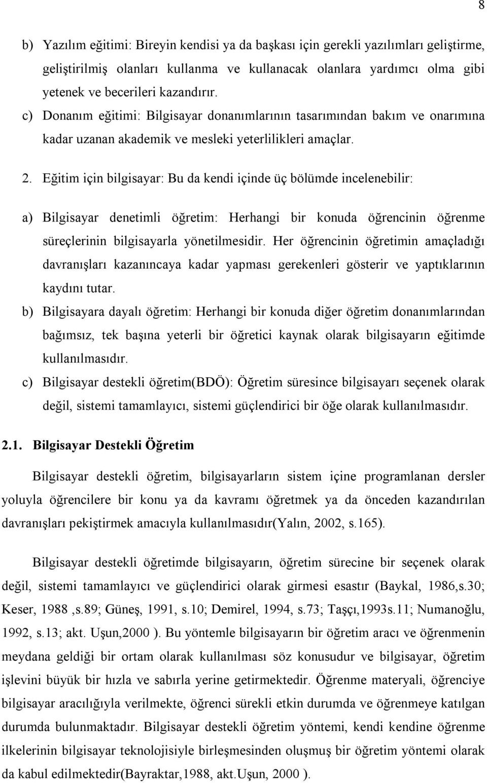 Eğitim için bilgisayar: Bu da kendi içinde üç bölümde incelenebilir: a) Bilgisayar denetimli öğretim: Herhangi bir konuda öğrencinin öğrenme süreçlerinin bilgisayarla yönetilmesidir.