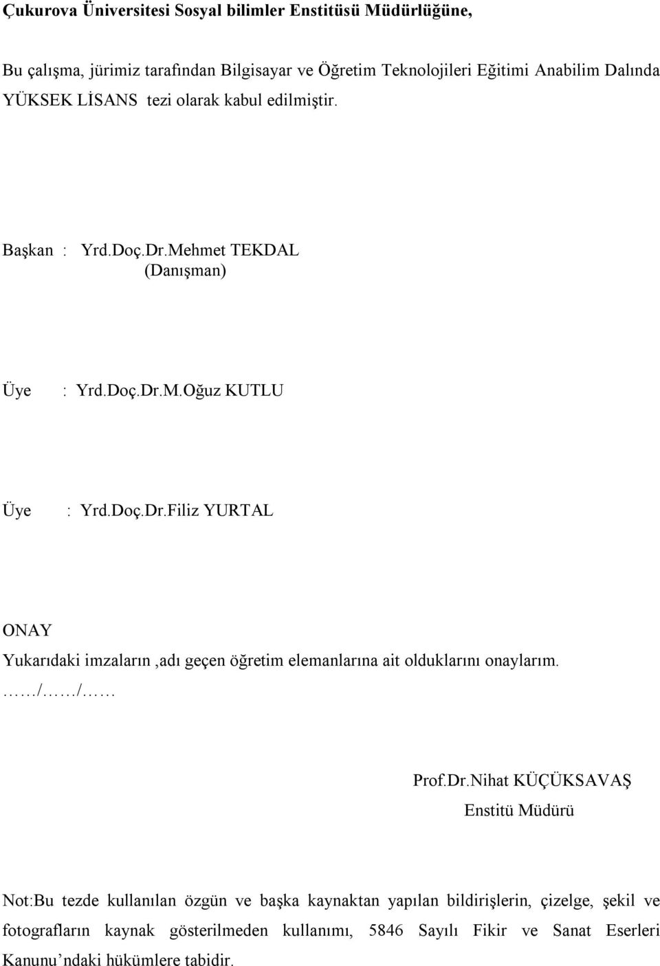 Mehmet TEKDAL (Danışman) Üye : Yrd.Doç.Dr.M.Oğuz KUTLU Üye : Yrd.Doç.Dr.Filiz YURTAL ONAY Yukarıdaki imzaların,adı geçen öğretim elemanlarına ait olduklarını onaylarım.