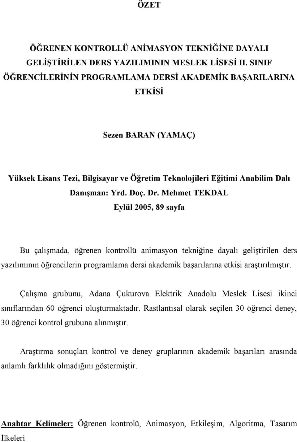 Mehmet TEKDAL Eylül 2005, 89 sayfa Bu çalışmada, öğrenen kontrollü animasyon tekniğine dayalı geliştirilen ders yazılımının öğrencilerin programlama dersi akademik başarılarına etkisi araştırılmıştır.