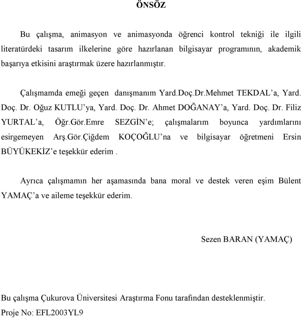 Gör.Emre SEZGİN e; çalışmalarım boyunca yardımlarını esirgemeyen Arş.Gör.Çiğdem KOÇOĞLU na ve bilgisayar öğretmeni Ersin BÜYÜKEKİZ e teşekkür ederim.