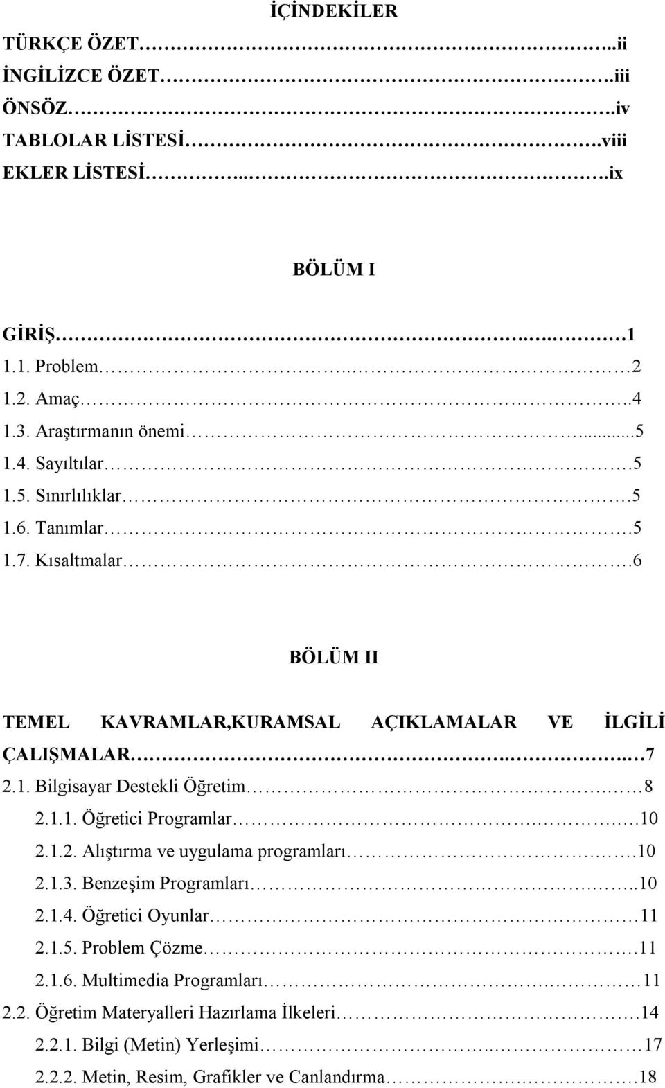 8 2.1.1. Öğretici Programlar...10 2.1.2. Alıştırma ve uygulama programları..10 2.1.3. Benzeşim Programları...10 2.1.4. Öğretici Oyunlar 11 2.1.5. Problem Çözme.11 2.1.6.