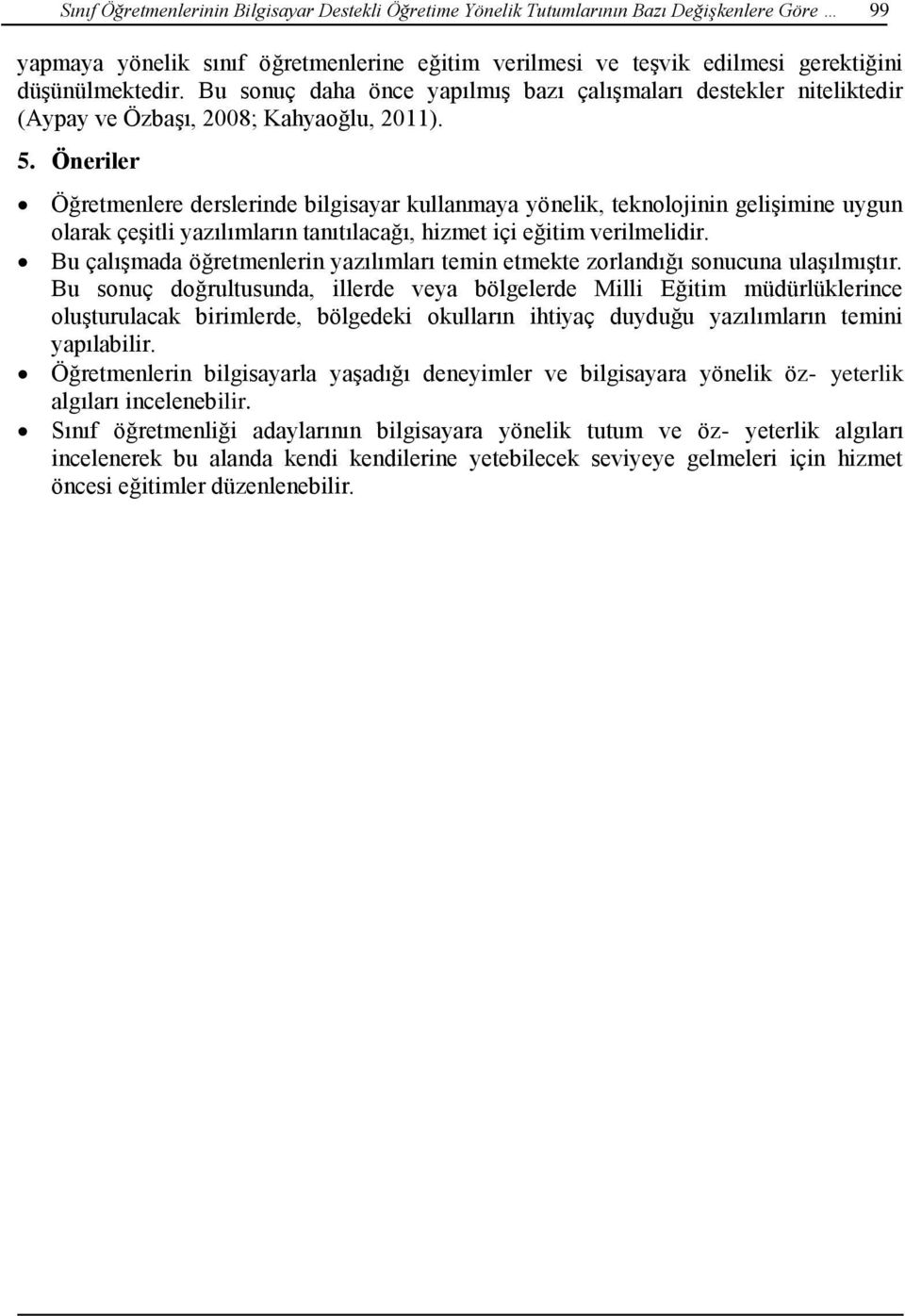 Öneriler Öğretmenlere derslerinde bilgisayar kullanmaya yönelik, teknolojinin gelişimine uygun olarak çeşitli yazılımların tanıtılacağı, hizmet içi eğitim verilmelidir.