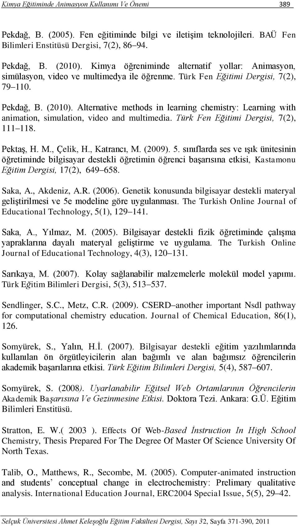 Alternative methods in learning chemistry: Learning with animation, simulation, video and multimedia. Türk Fen Eğitimi Dergisi, 7(2), 111 118. Pektaş, H. M., Çelik, H., Katrancı, M. (2009). 5.