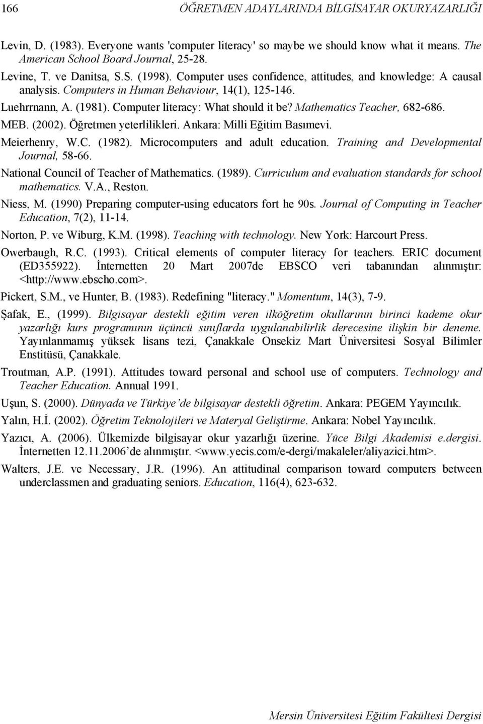 Computer literacy: What should it be? Mathematics Teacher, 682-686. MEB. (2002). Öğretmen yeterlilikleri. Ankara: Milli Eğitim Basımevi. Meierhenry, W.C. (1982). Microcomputers and adult education.