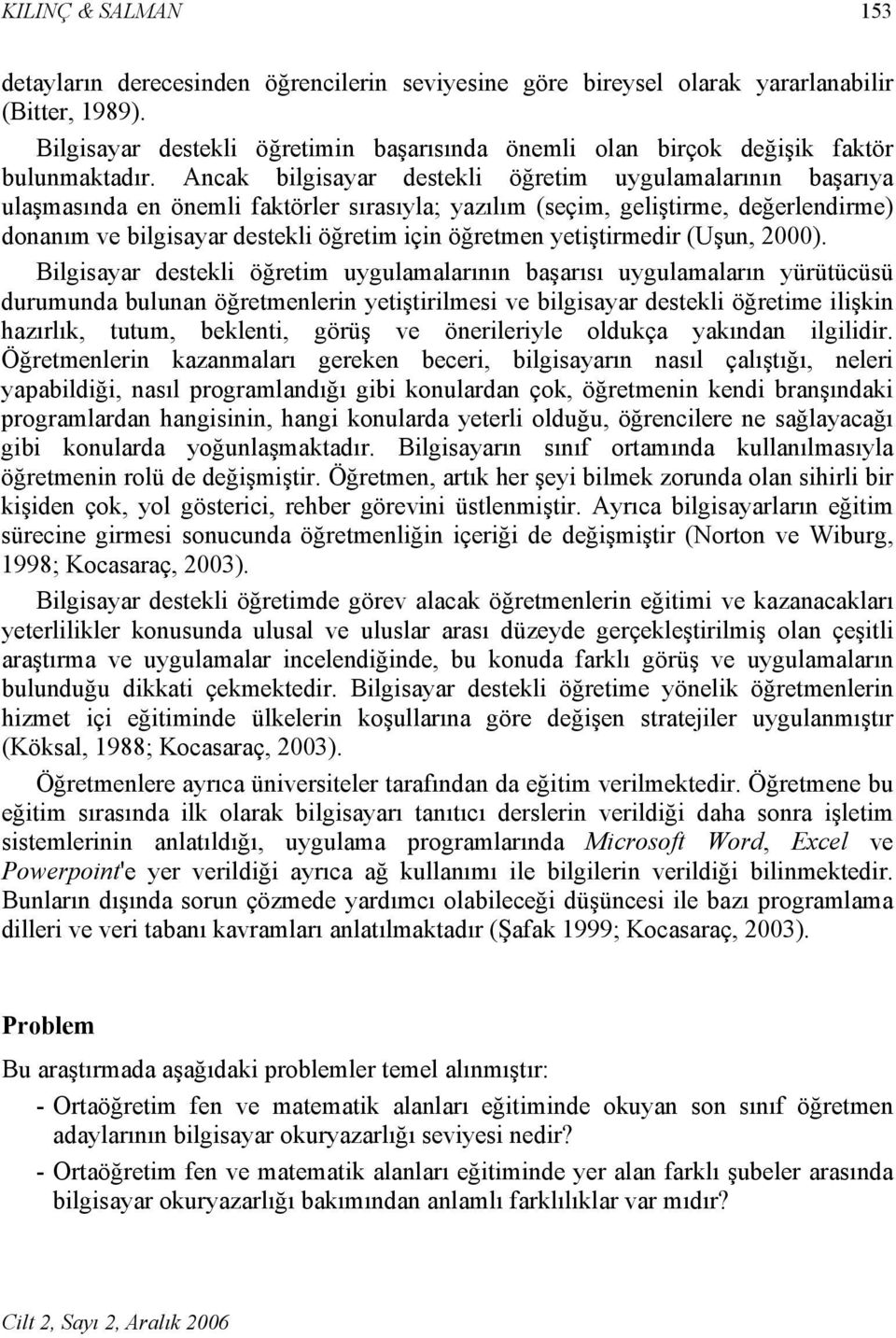 Ancak bilgisayar destekli öğretim uygulamalarının başarıya ulaşmasında en önemli faktörler sırasıyla; yazılım (seçim, geliştirme, değerlendirme) donanım ve bilgisayar destekli öğretim için öğretmen