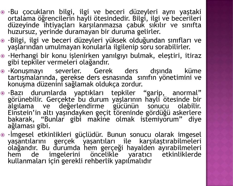 Bilgi, ilgi ve beceri düzeyleri yüksek olduğundan sınıfları ve yaşlarından umulmayan konularla ilgilenip soru sorabilirler.