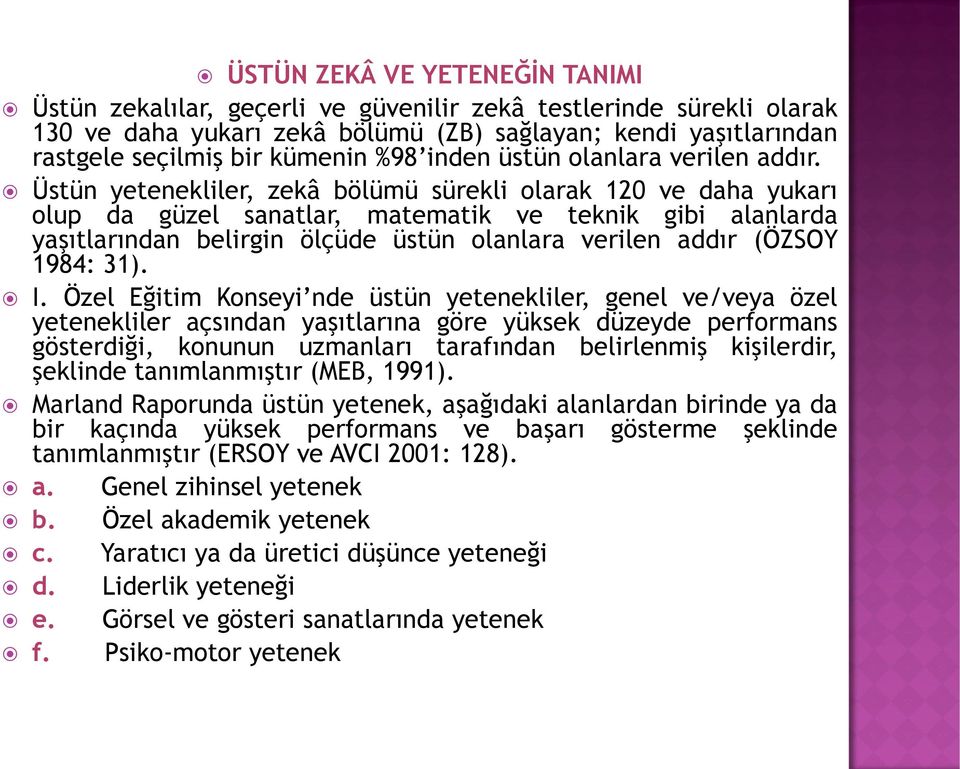 Üstün yetenekliler, zekâ bölümü sürekli olarak 120 ve daha yukarı olup da güzel sanatlar, matematik ve teknik gibi alanlarda yaşıtlarından belirgin ölçüde üstün olanlara verilen addır (ÖZSOY 1984: