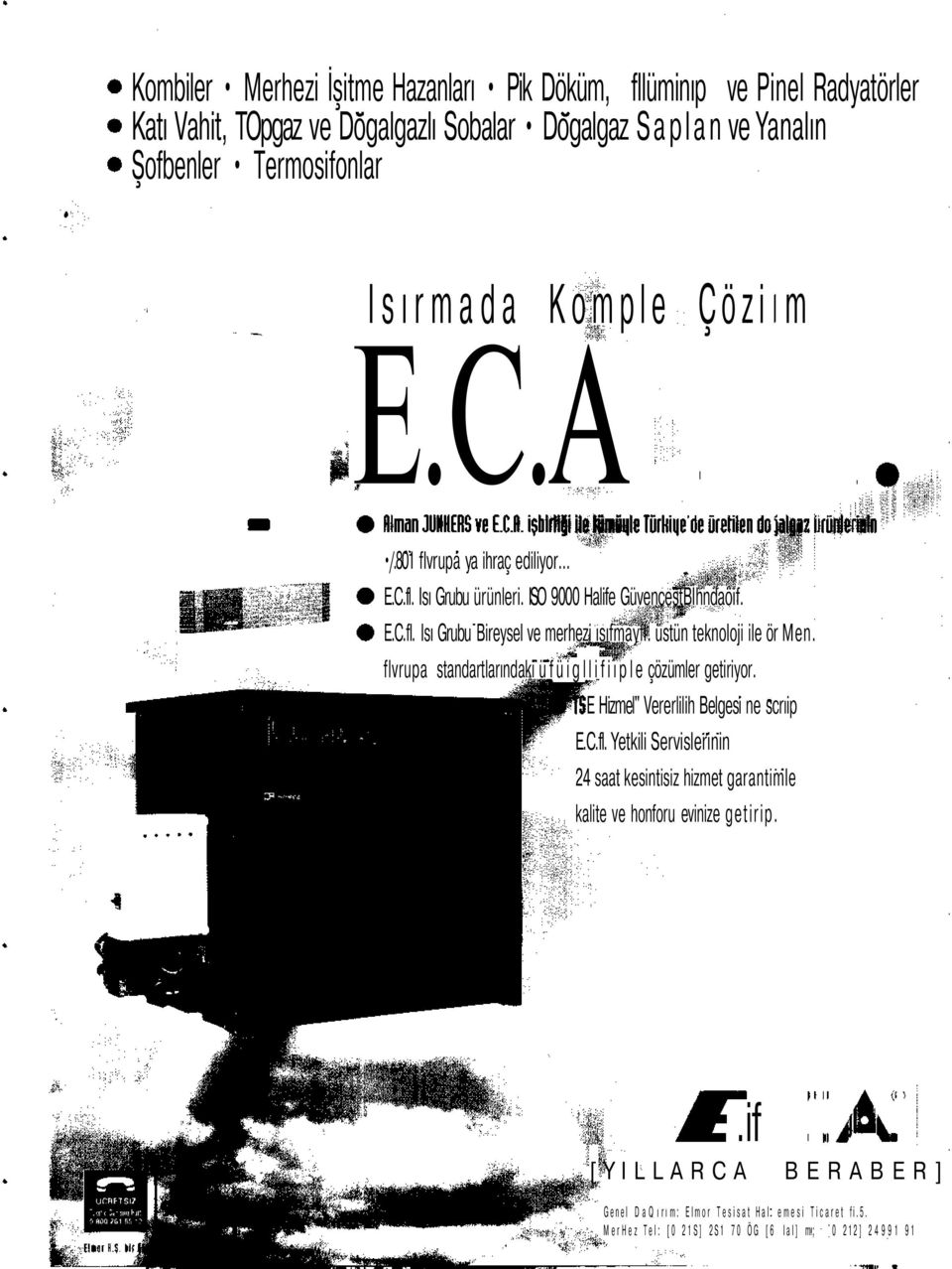 üstün teknoloji ile ör Men. flvrupa standartlarındaki üfüigllifiıple çözümler getiriyor. E Hizmel" Vererlilih Belgesi ne scrıip E.C.fl. Yetkili Servislerinin 24 saat kesintisiz hizmet garantimle kalite ve honforu evinize getirip.