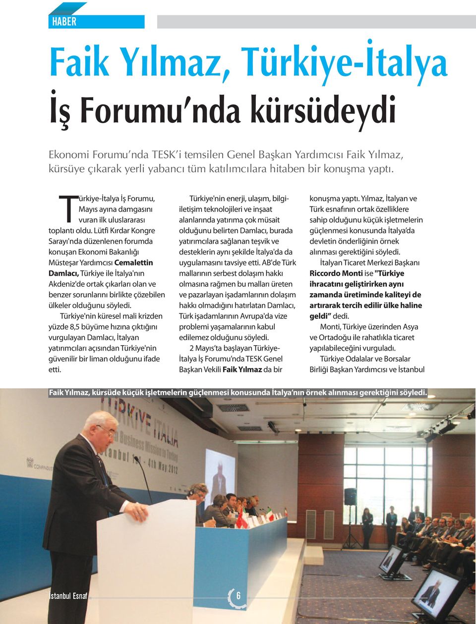 Lütfi Kırdar Kongre Sarayı'nda düzenlenen forumda konuşan Ekonomi Bakanlığı Müsteşar Yardımcısı Cemalettin Damlacı, Türkiye ile İtalya'nın Akdeniz'de ortak çıkarları olan ve benzer sorunlarını