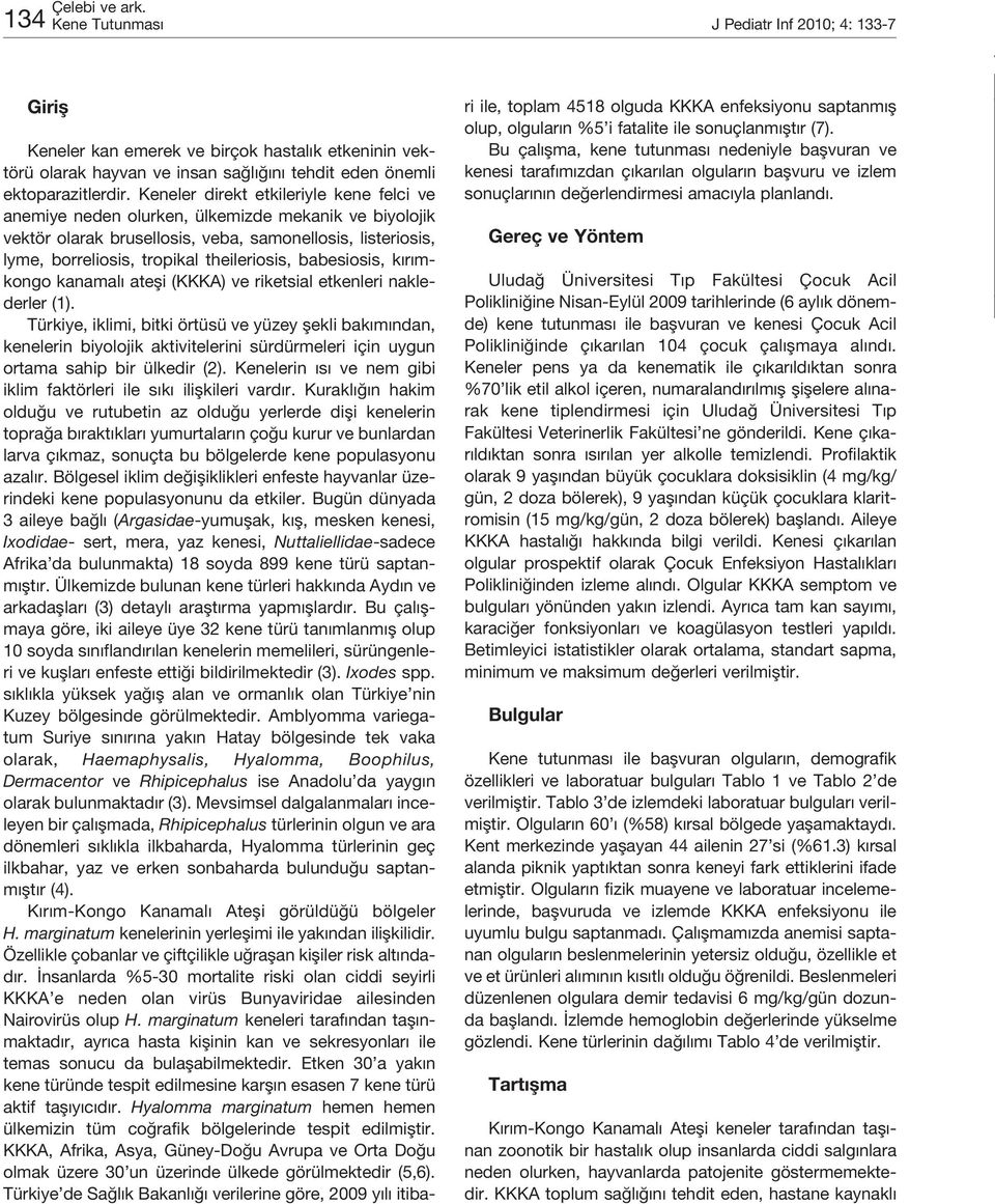 babesiosis, kırımkongo kanamalı ateşi (KKKA) ve riketsial etkenleri naklederler (1).