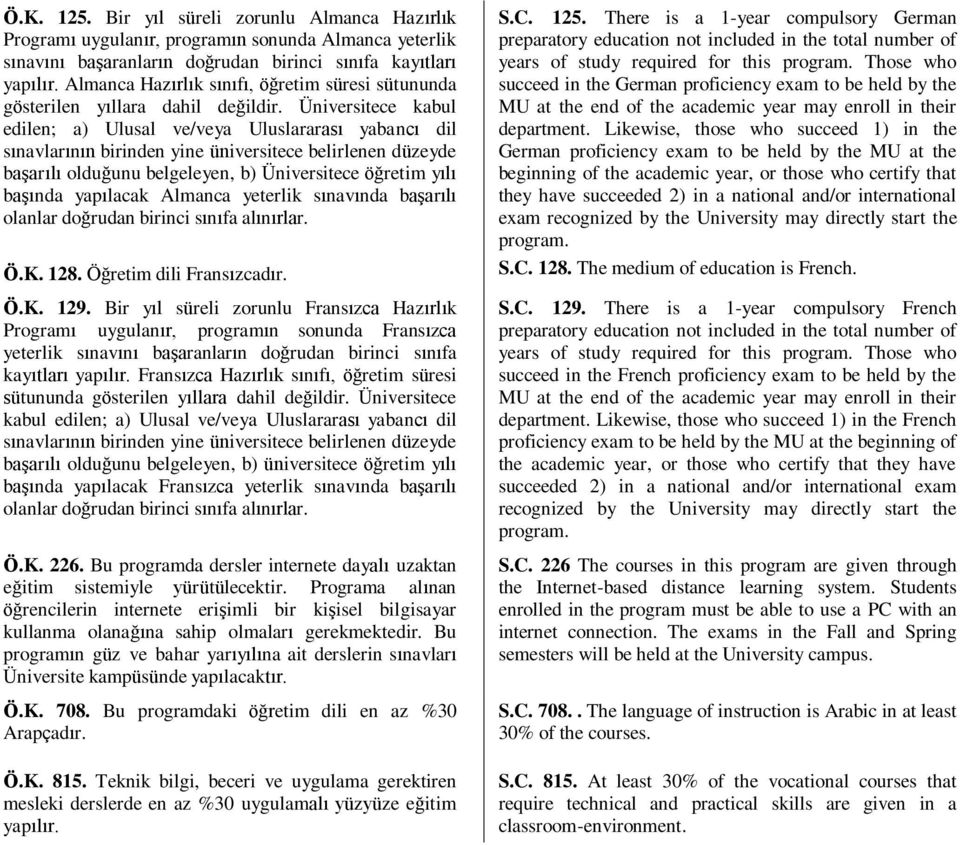 Üniversitece kabul edilen; a) Ulusal ve/veya Uluslararası yabancı dil sınavlarının birinden yine üniversitece belirlenen düzeyde başarılı olduğunu belgeleyen, b) Üniversitece öğretim yılı başında