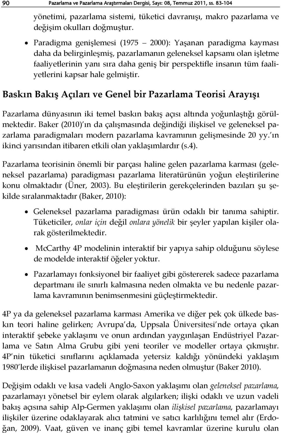 faaliyetlerini kapsar hale gelmiştir. Baskın Bakış Açıları ve Genel bir Pazarlama Teorisi Arayışı Pazarlama dünyasının iki temel baskın bakış açısı altında yoğunlaştığı görülmektedir.