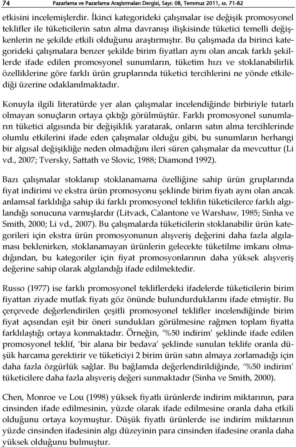 Bu çalışmada da birinci kategorideki çalışmalara benzer şekilde birim fiyatları aynı olan ancak farklı şekillerde ifade edilen promosyonel sunumların, tüketim hızı ve stoklanabilirlik özelliklerine