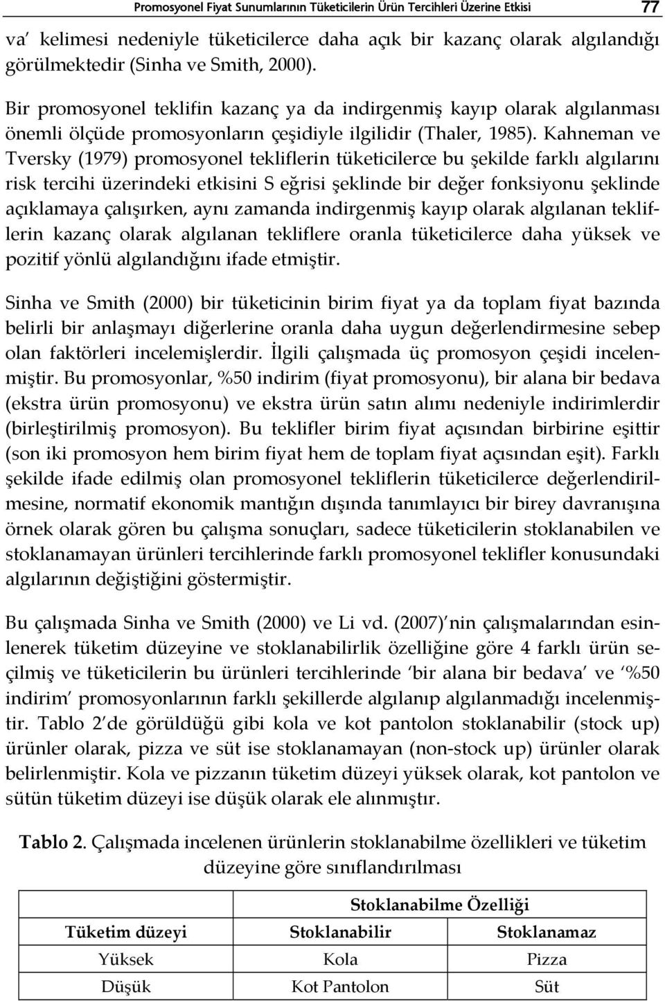 Kahneman ve Tversky (1979) promosyonel tekliflerin tüketicilerce bu şekilde farklı algılarını risk tercihi üzerindeki etkisini S eğrisi şeklinde bir değer fonksiyonu şeklinde açıklamaya çalışırken,