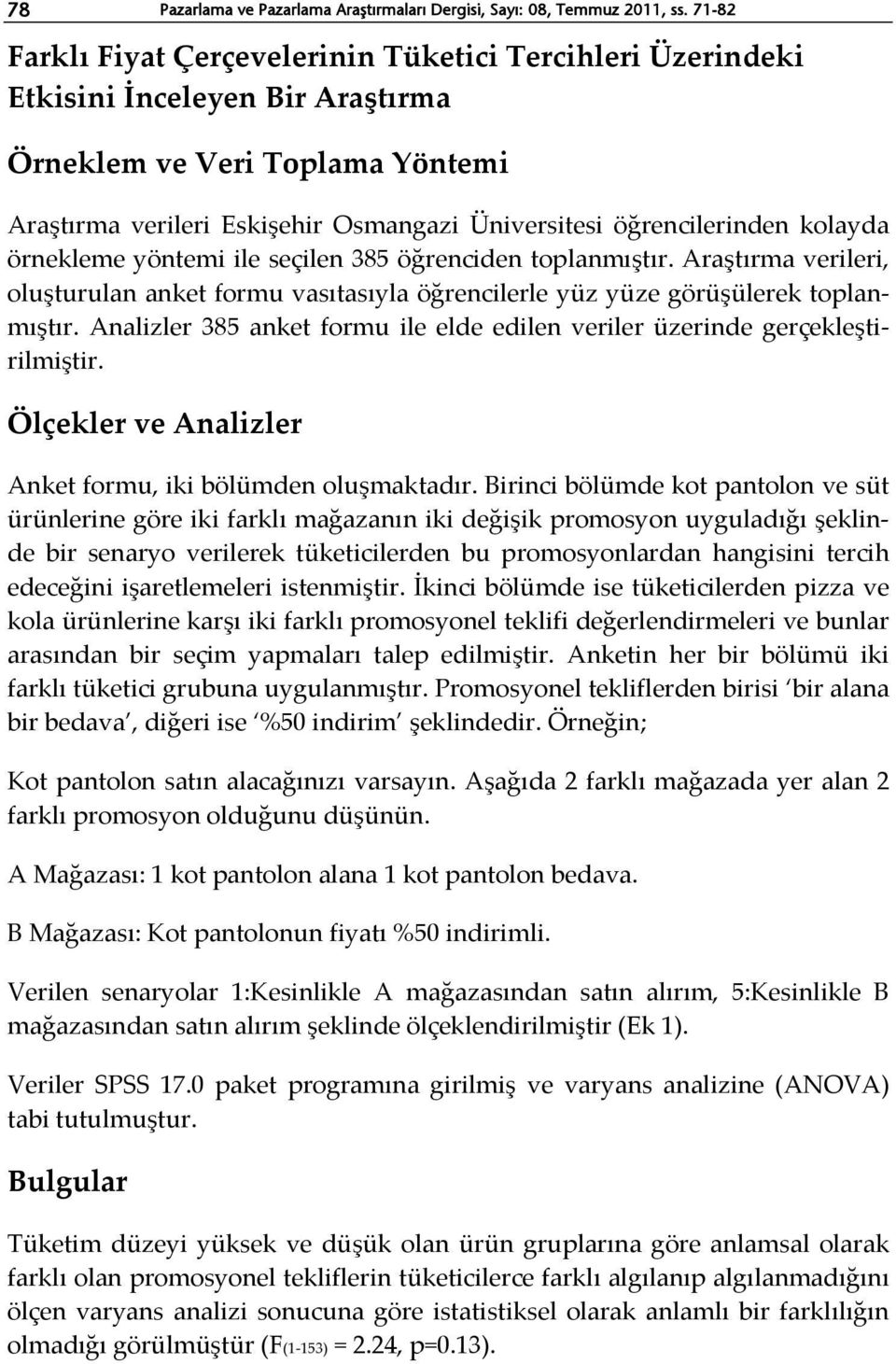 kolayda örnekleme yöntemi ile seçilen 385 öğrenciden toplanmıştır. Araştırma verileri, oluşturulan anket formu vasıtasıyla öğrencilerle yüz yüze görüşülerek toplanmıştır.