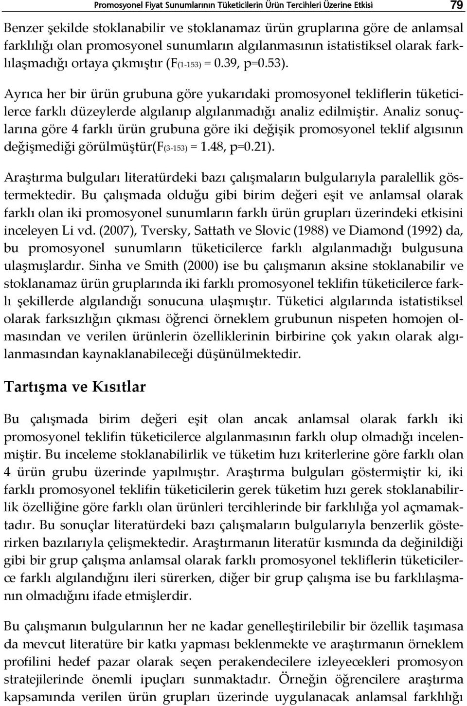 = 0.39, p=0.53). Ayrıca her bir ürün grubuna göre yukarıdaki promosyonel tekliflerin tüketicilerce farklı düzeylerde algılanıp algılanmadığı analiz edilmiştir.