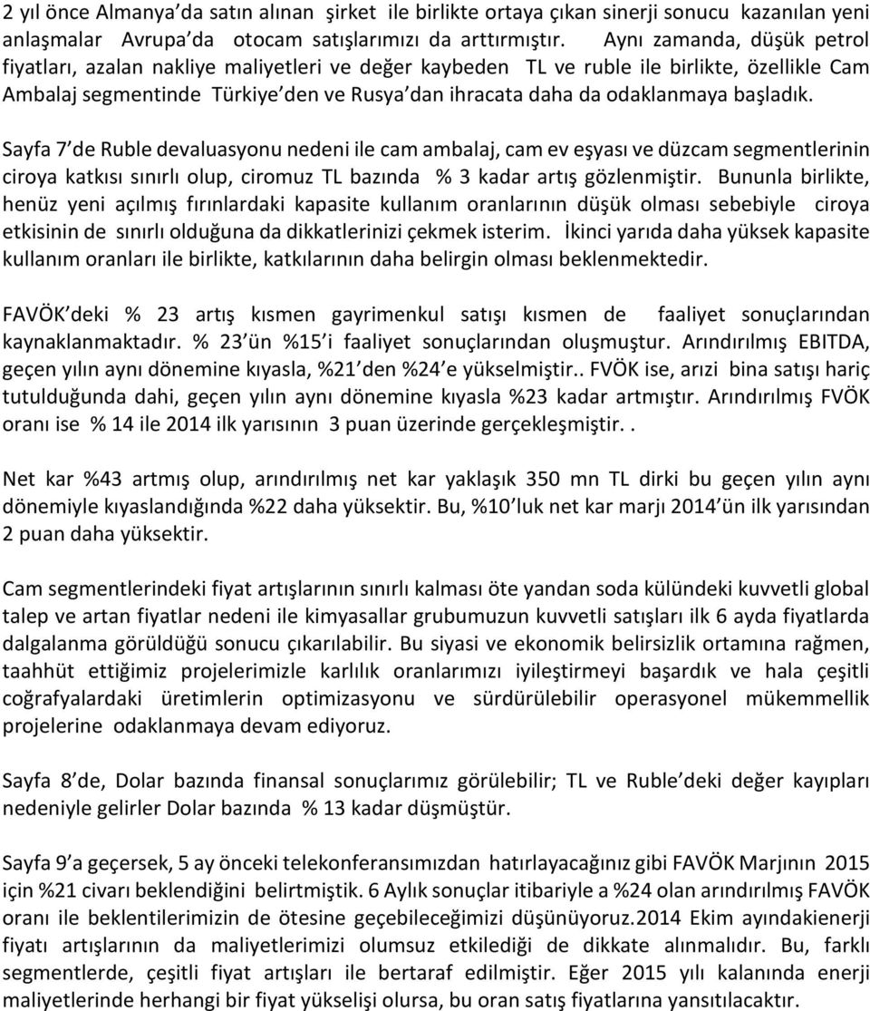 başladık. Sayfa 7 de Ruble devaluasyonu nedeni ile cam ambalaj, cam ev eşyası ve düzcam segmentlerinin ciroya katkısı sınırlı olup, ciromuz TL bazında % 3 kadar artış gözlenmiştir.