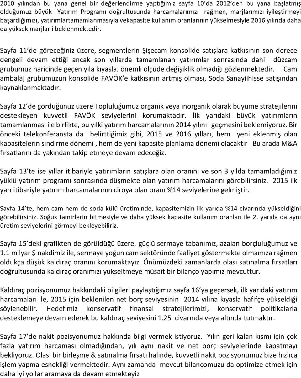 Sayfa 11 de göreceğiniz üzere, segmentlerin Şişecam konsolide satışlara katkısının son derece dengeli devam ettiği ancak son yıllarda tamamlanan yatırımlar sonrasında dahi düzcam grubumuz haricinde