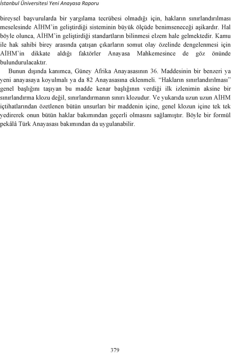 Kamu ile hak sahibi birey arasnda çatan çkarlarn somut olay özelinde dengelenmesi için AHM in dikkate ald faktörler Anayasa Mahkemesince de göz önünde bulundurulacaktr.