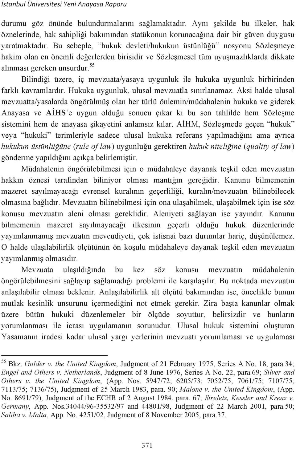 55 Bilindii üzere, iç mevzuata/yasaya uygunluk ile hukuka uygunluk birbirinden farkl kavramlardr. Hukuka uygunluk, ulusal mevzuatla snrlanamaz.