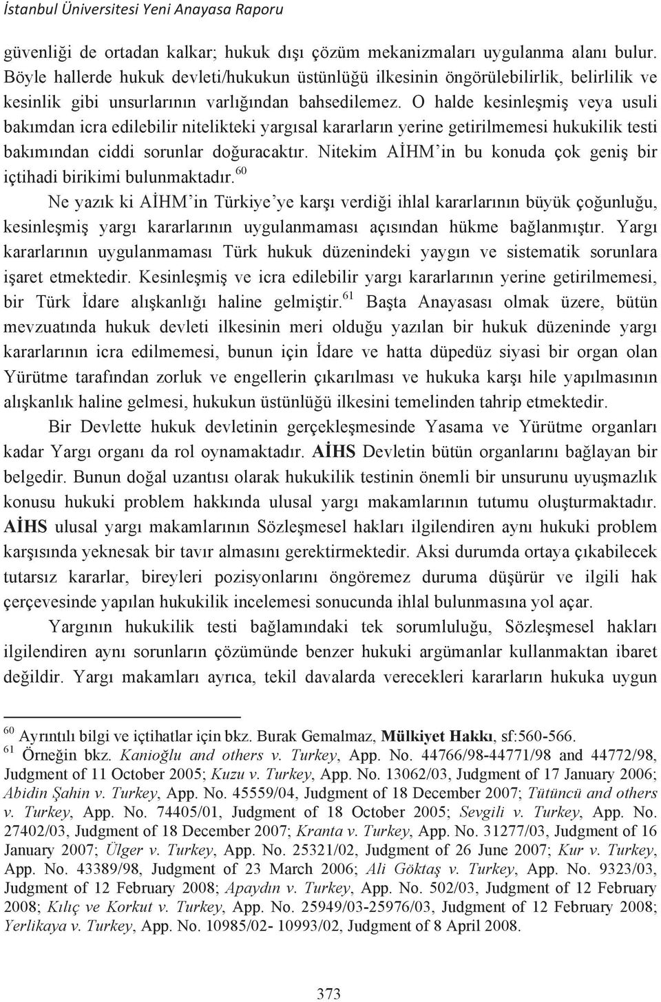 O halde kesinlemi veya usuli bakmdan icra edilebilir nitelikteki yargsal kararlarn yerine getirilmemesi hukukilik testi bakmndan ciddi sorunlar douracaktr.