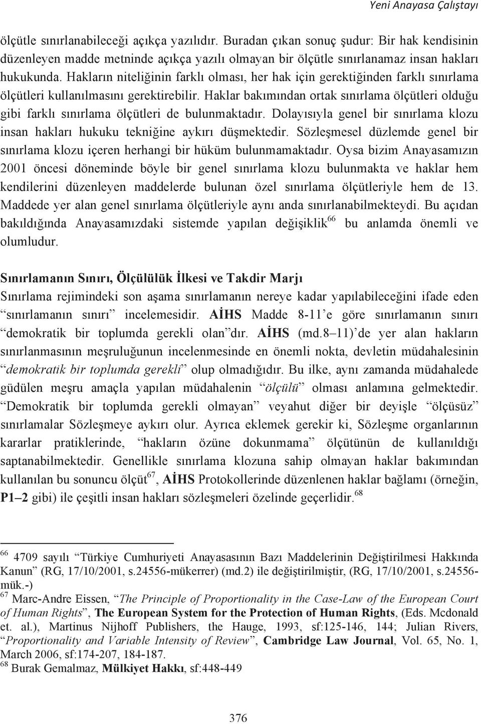 Haklar bakmndan ortak snrlama ölçütleri olduu gibi farkl snrlama ölçütleri de bulunmaktadr. Dolaysyla genel bir snrlama klozu insan haklar hukuku tekniine aykr dümektedir.