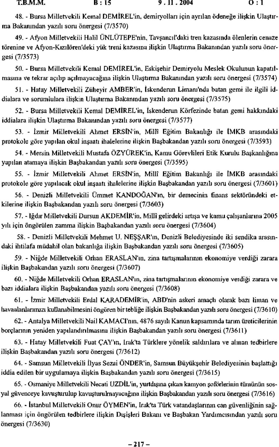 50. - Bursa Milletvekili Kemal DEMİREL'in, Eskişehir Demiryolu Meslek Okulunun kapatılmasına ve tekrar açılıp açılmayacağına ilişkin Ulaştırma Bakanından yazılı soru önergesi (7/3574) 51.