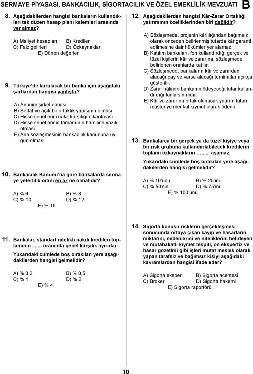 A) Anonim şirket olması ) Şeffaf ve açık bir ortaklık yapısının olması C) Hisse senetlerini nakit karşılığı çıkarılması D) Hisse senetlerinin tamamının hamiline yazılı olması E) Ana sözleşmesinin