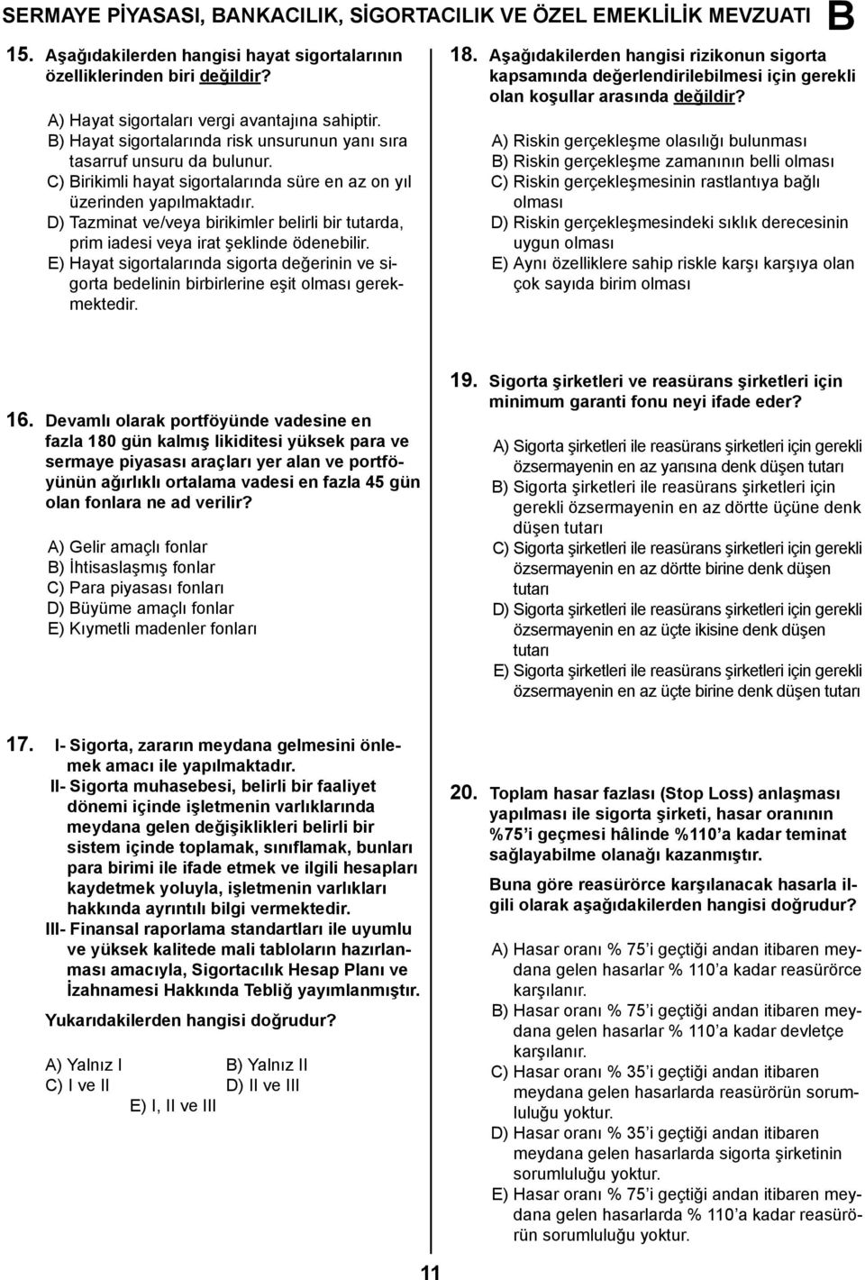 D) Tazminat ve/veya birikimler belirli bir tutarda, prim iadesi veya irat şeklinde ödenebilir. E) Hayat sigortalarında sigorta değerinin ve sigorta bedelinin birbirlerine eşit olması gerekmektedir.