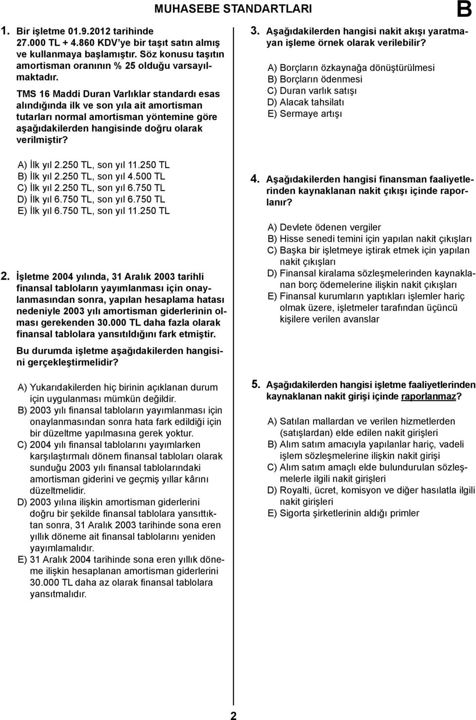 MUHASEE STANDARTLARI 3. Aşağıdakilerden hangisi nakit akışı yaratmayan işleme örnek olarak verilebilir?