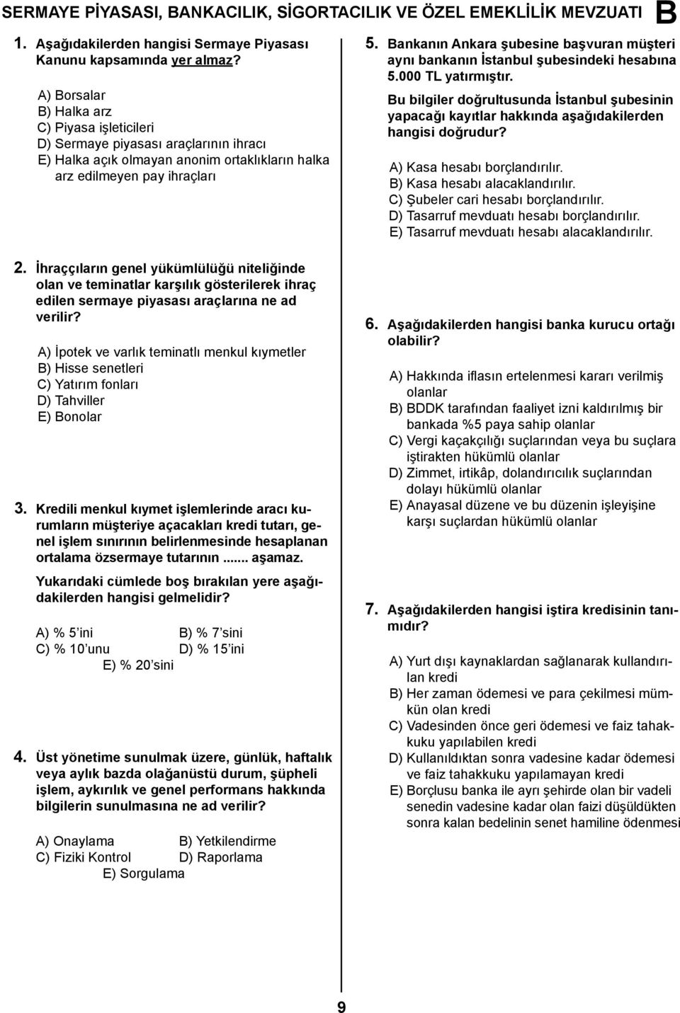 ankanın Ankara şubesine başvuran müşteri aynı bankanın İstanbul şubesindeki hesabına 5.000 TL yatırmıştır.