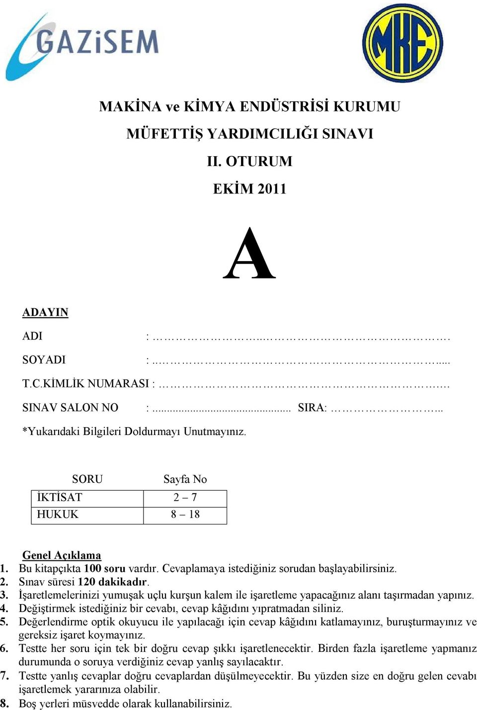 İşaretlemelerinizi yumuşak uçlu kurşun kalem ile işaretleme yapacağınız alanı taşırmadan yapınız. 4. Değiştirmek istediğiniz bir cevabı, cevap kâğıdını yıpratmadan siliniz. 5.