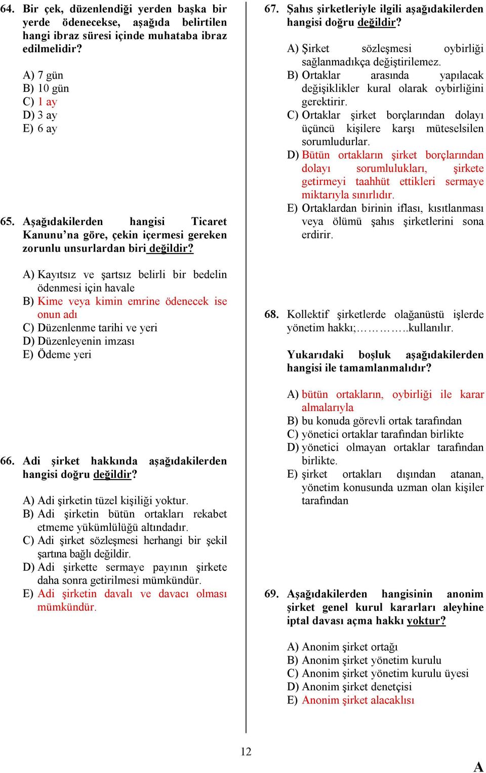 ) Kayıtsız ve şartsız belirli bir bedelin ödenmesi için havale B) Kime veya kimin emrine ödenecek ise onun adı C) Düzenlenme tarihi ve yeri D) Düzenleyenin imzası E) Ödeme yeri 66.